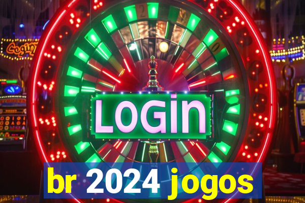 br 2024 jogos